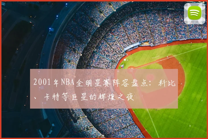 2001年NBA全明星赛阵容盘点:科比、卡特等巨星的辉煌之夜