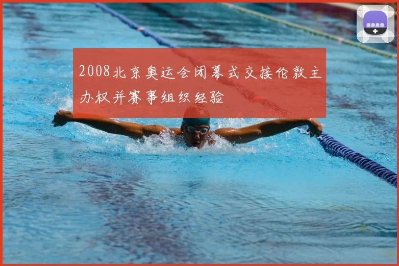 2008北京奥运会闭幕式交接伦敦主办权并赛事组织经验