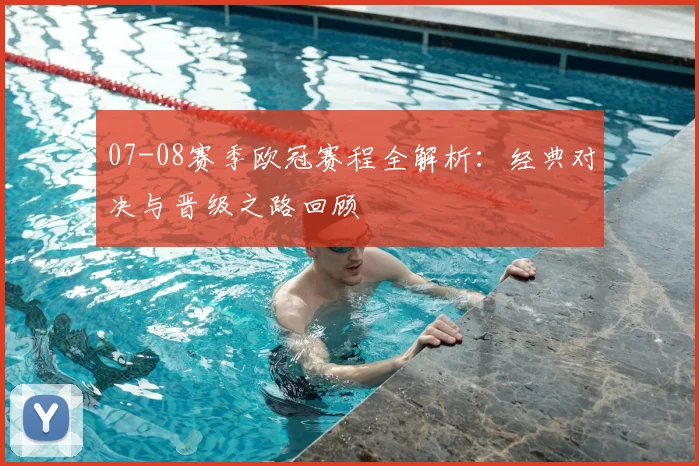 07-08赛季欧冠赛程全解析：经典对决与晋级之路回顾